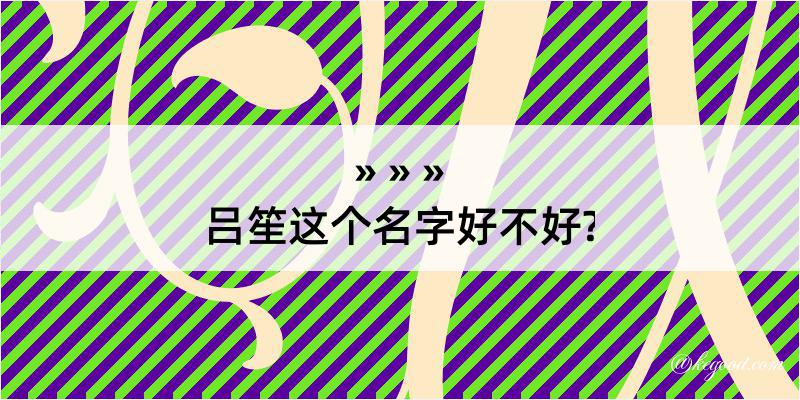 吕笙这个名字好不好?