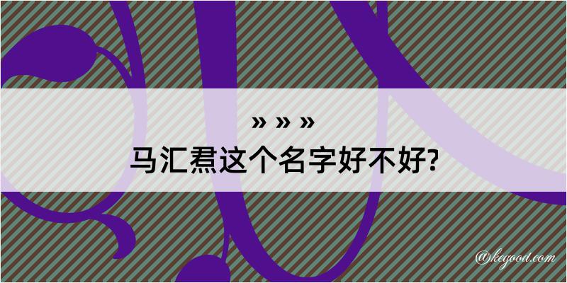 马汇焄这个名字好不好?