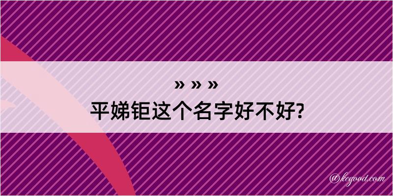 平娣钜这个名字好不好?