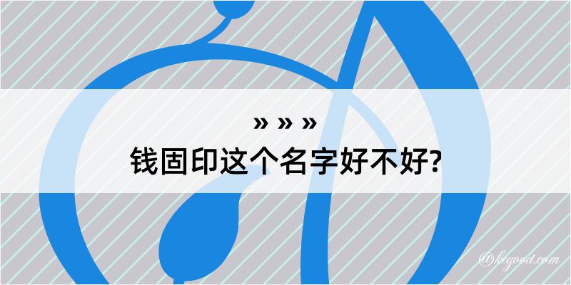 钱固印这个名字好不好?