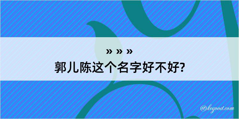 郭儿陈这个名字好不好?