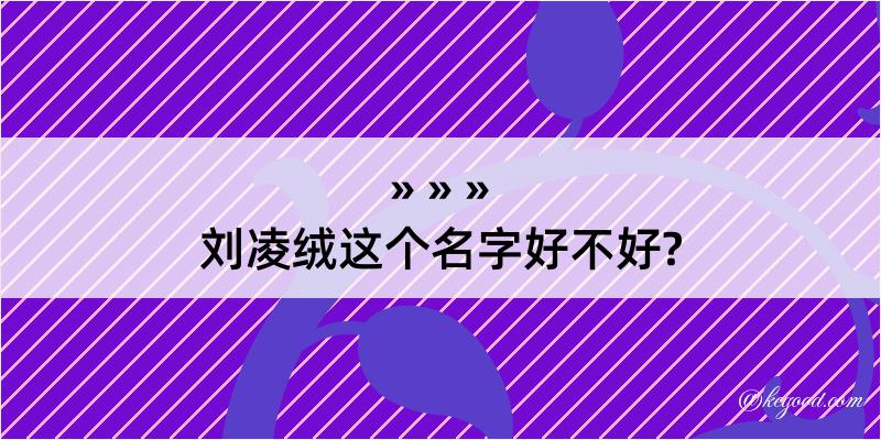 刘凌绒这个名字好不好?