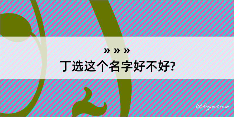 丁选这个名字好不好?