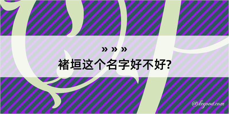 褚垣这个名字好不好?