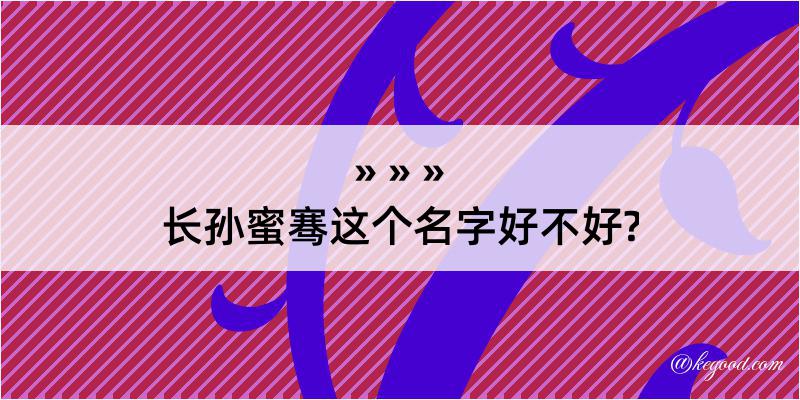 长孙蜜骞这个名字好不好?