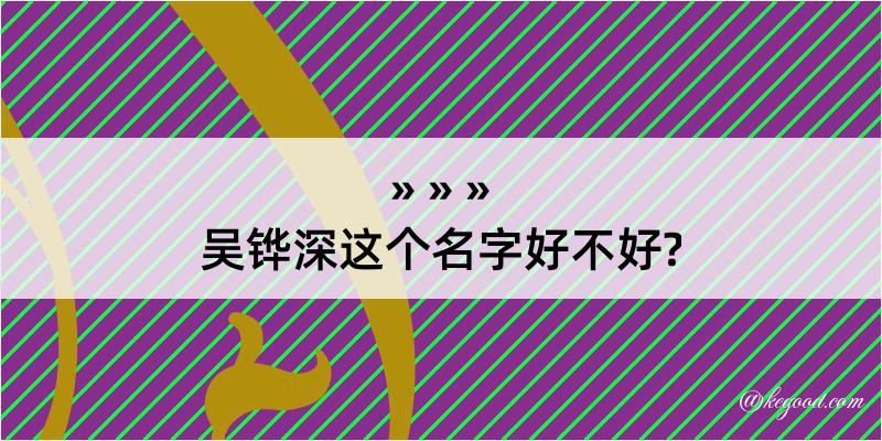 吴铧深这个名字好不好?