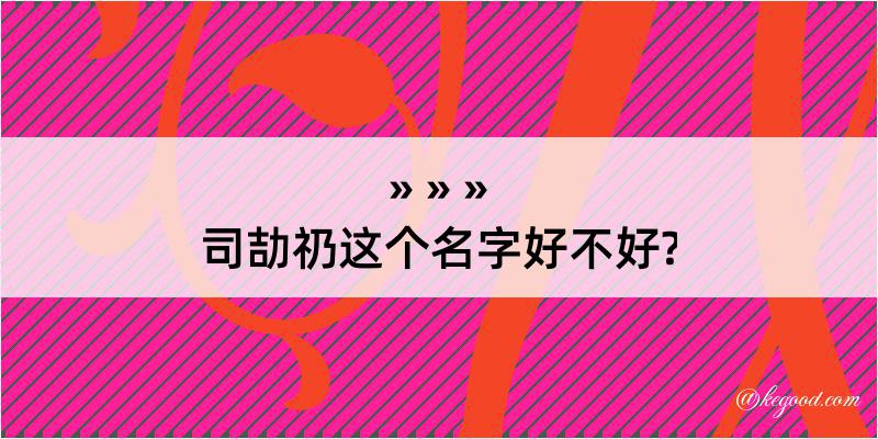 司劼礽这个名字好不好?