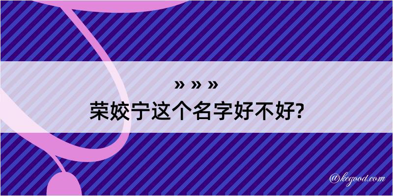 荣姣宁这个名字好不好?