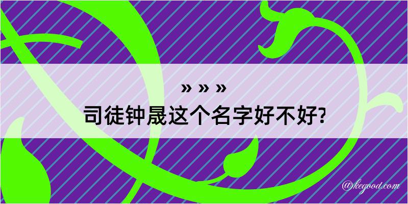 司徒钟晟这个名字好不好?