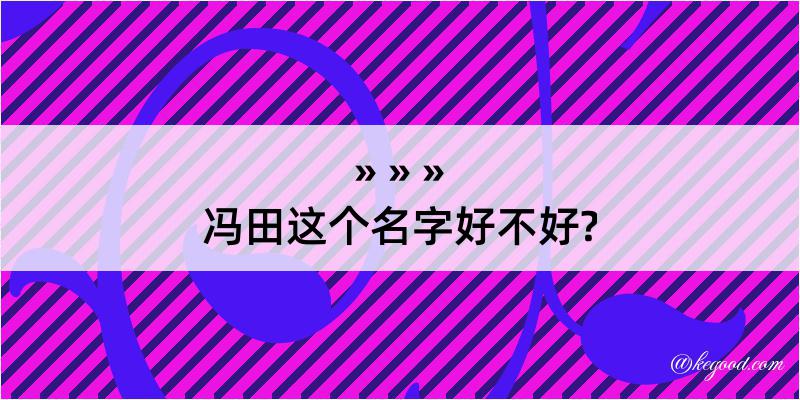 冯田这个名字好不好?