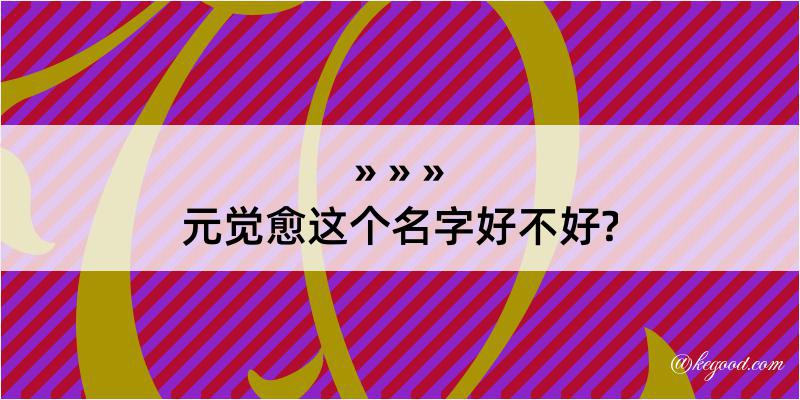 元觉愈这个名字好不好?