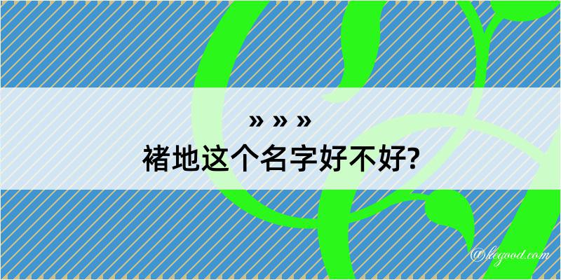 褚地这个名字好不好?