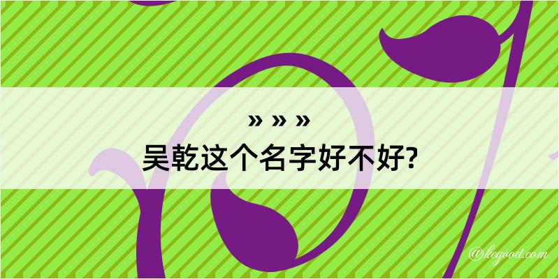 吴乾这个名字好不好?