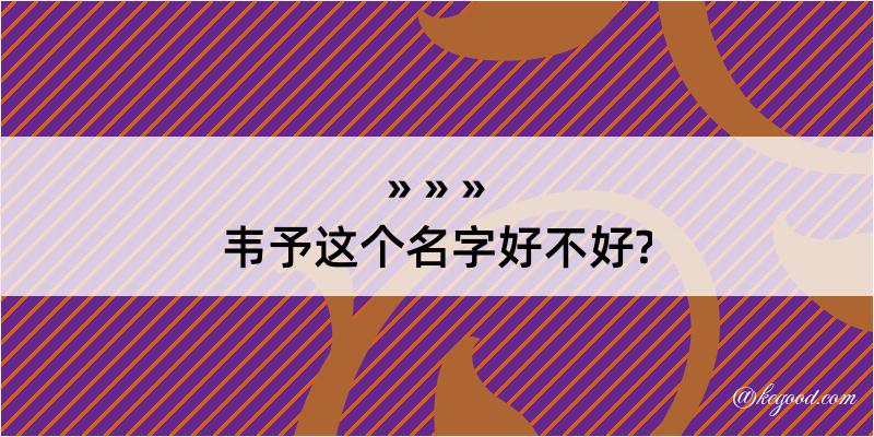 韦予这个名字好不好?