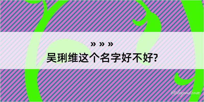 吴琍维这个名字好不好?