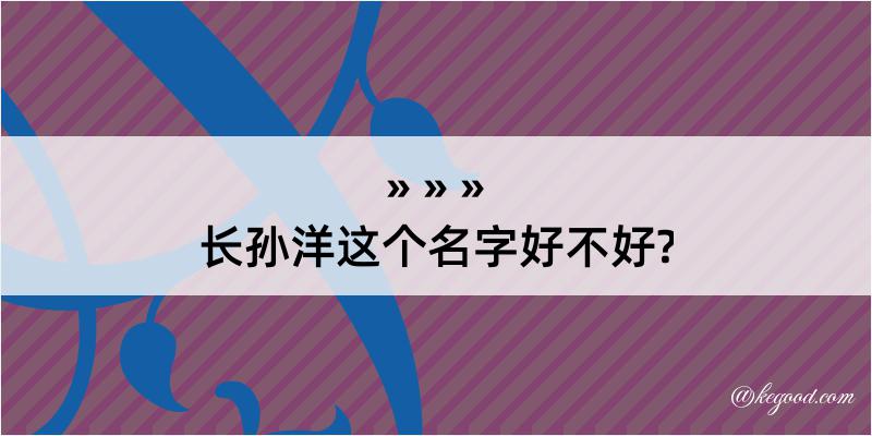 长孙洋这个名字好不好?