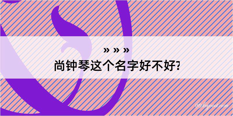 尚钟琴这个名字好不好?