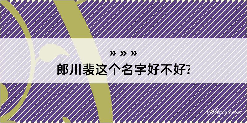 郎川裴这个名字好不好?