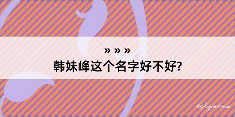 韩妹峰这个名字好不好?