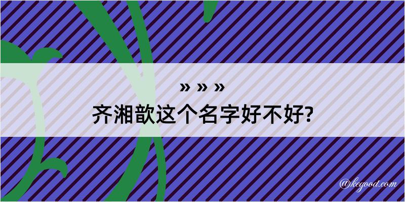 齐湘歆这个名字好不好?