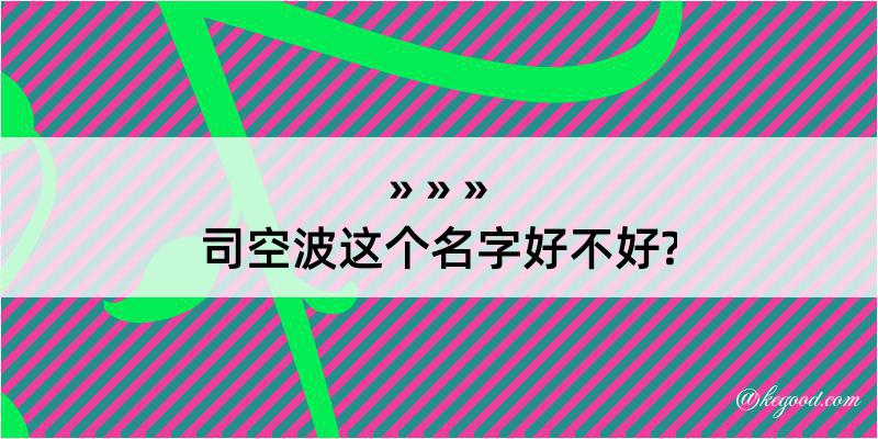 司空波这个名字好不好?