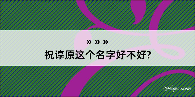 祝谆原这个名字好不好?