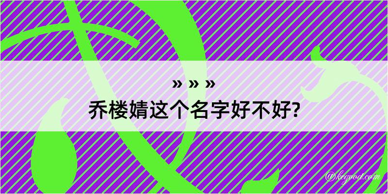 乔楼婧这个名字好不好?