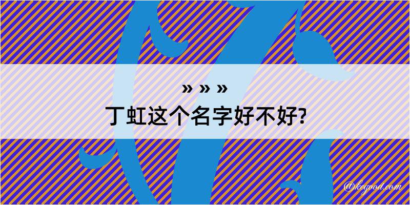 丁虹这个名字好不好?