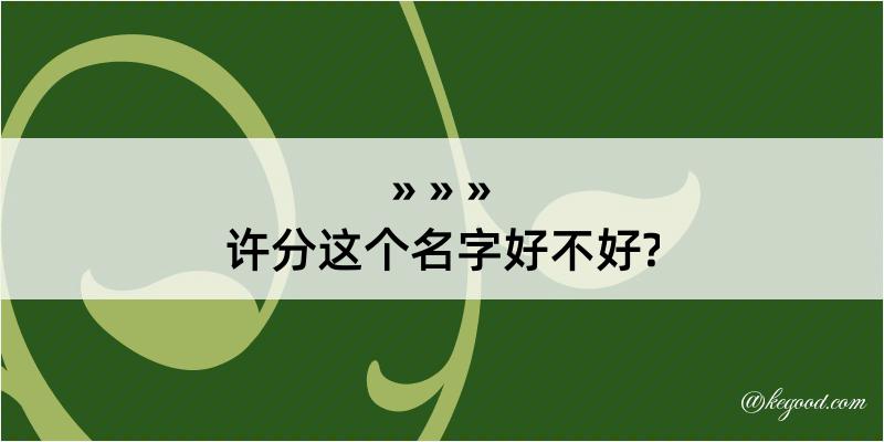 许分这个名字好不好?