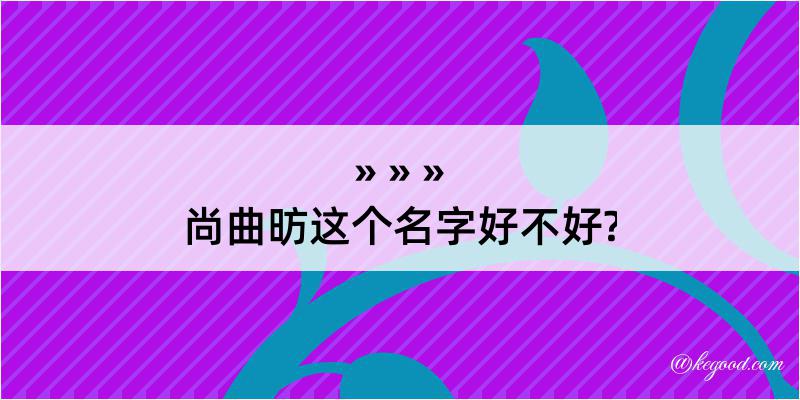 尚曲昉这个名字好不好?