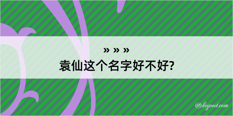 袁仙这个名字好不好?