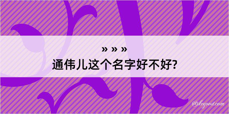 通伟儿这个名字好不好?