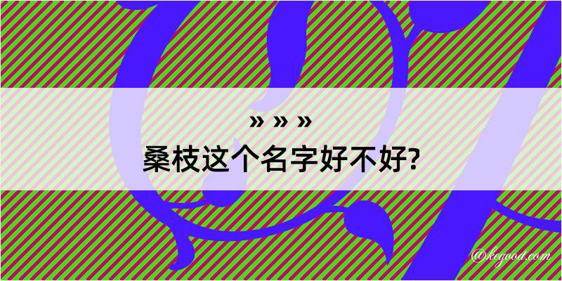 桑枝这个名字好不好?