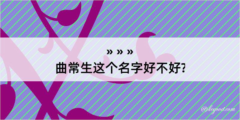 曲常生这个名字好不好?