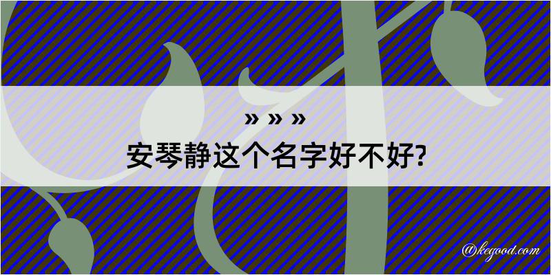 安琴静这个名字好不好?