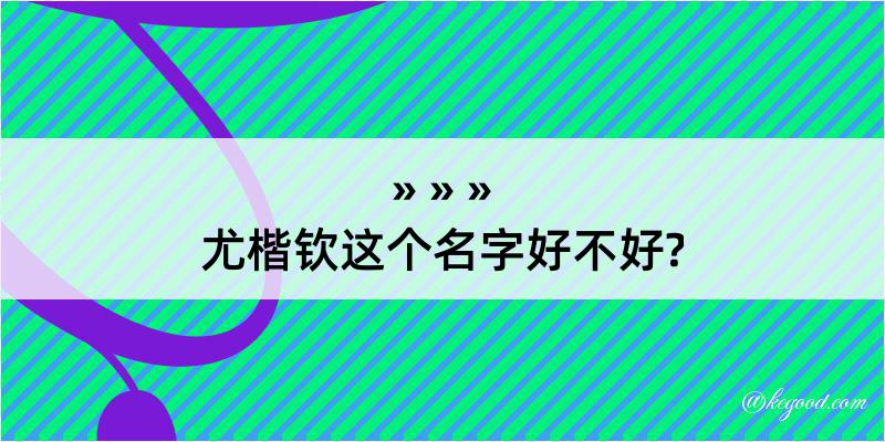 尤楷钦这个名字好不好?