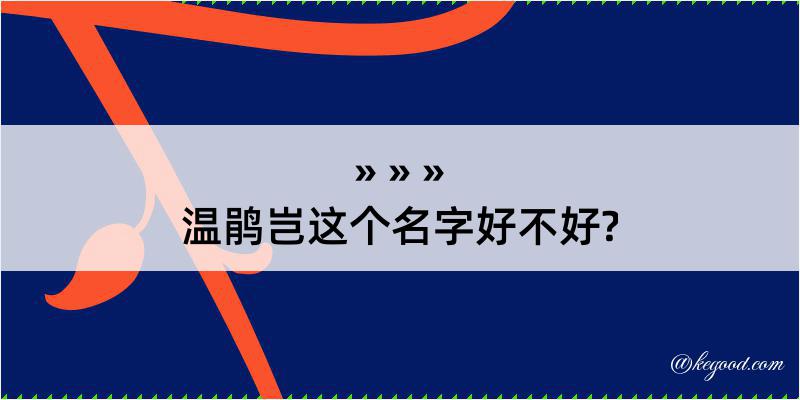 温鹃岂这个名字好不好?