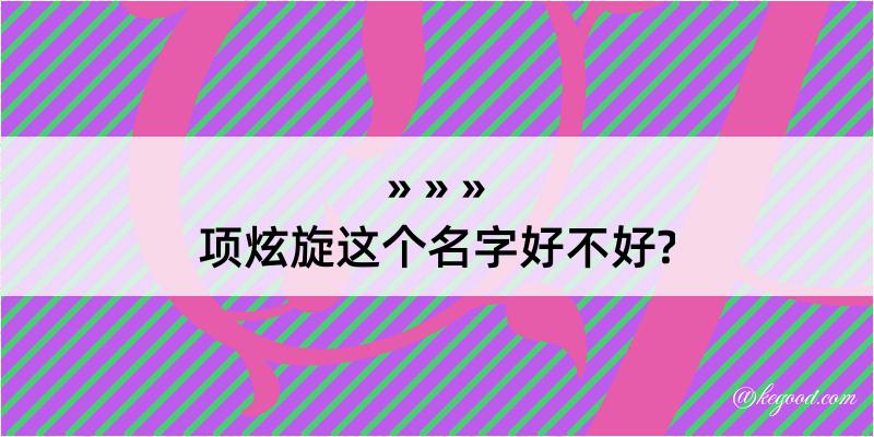 项炫旋这个名字好不好?