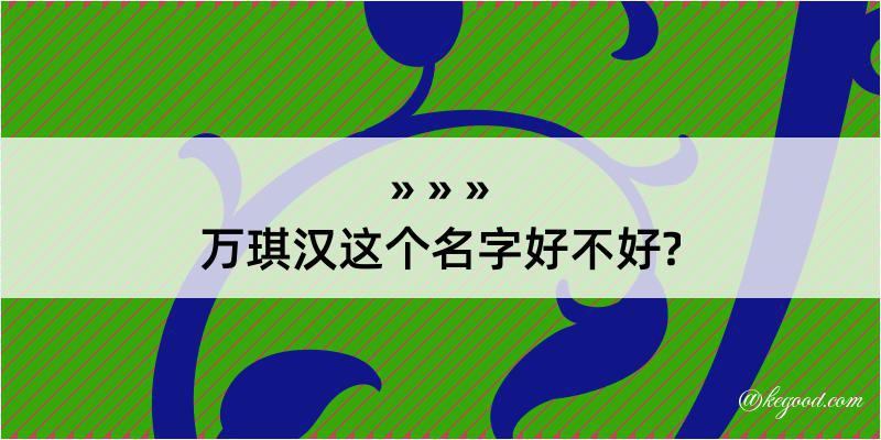 万琪汉这个名字好不好?