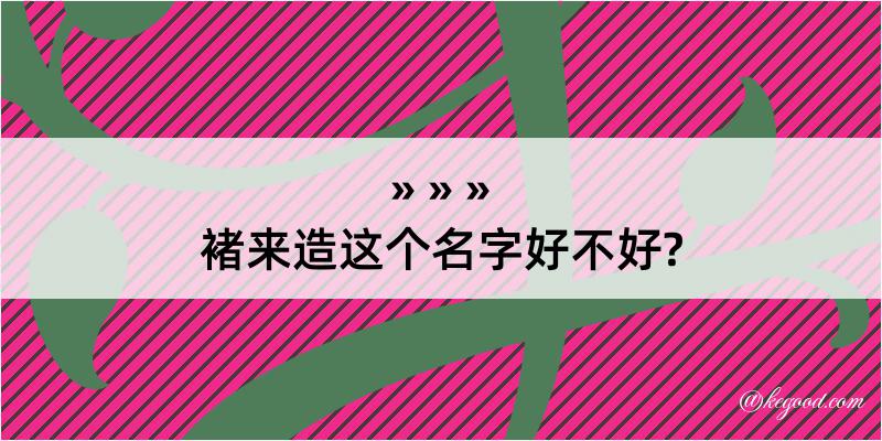 褚来造这个名字好不好?