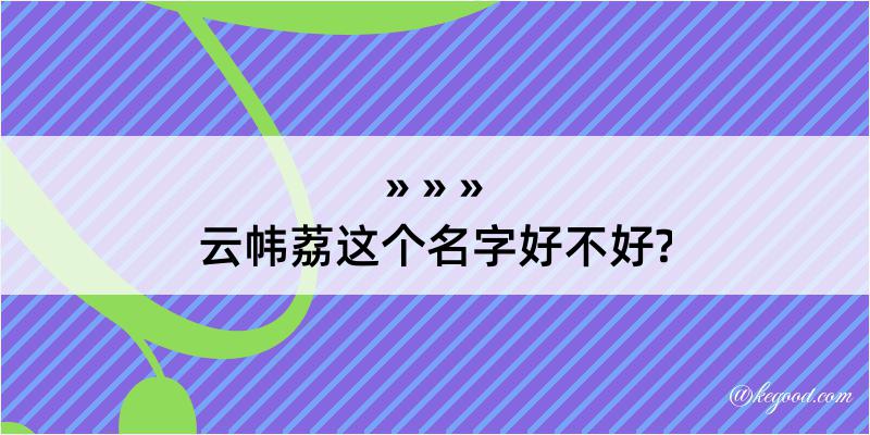 云帏荔这个名字好不好?