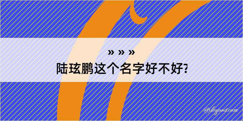 陆玹鹏这个名字好不好?