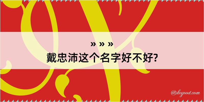 戴忠沛这个名字好不好?