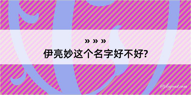 伊亮妙这个名字好不好?