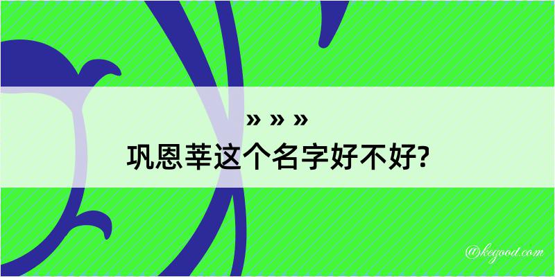 巩恩莘这个名字好不好?