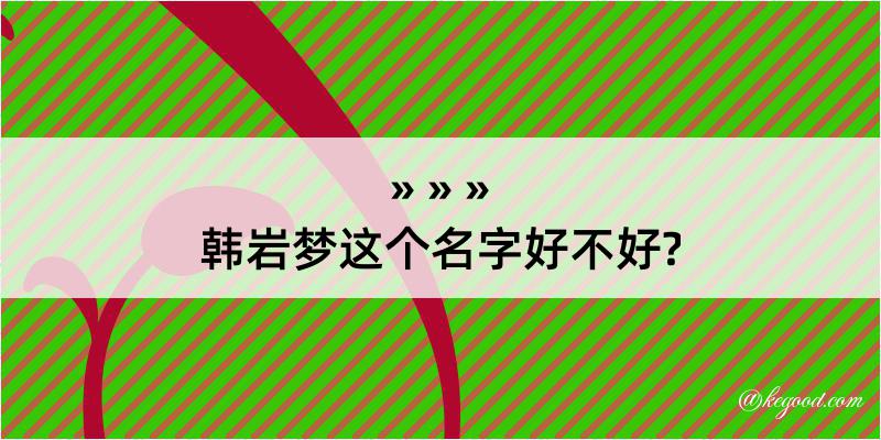 韩岩梦这个名字好不好?