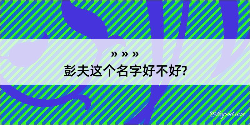 彭夫这个名字好不好?