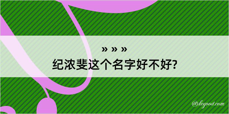 纪浓斐这个名字好不好?