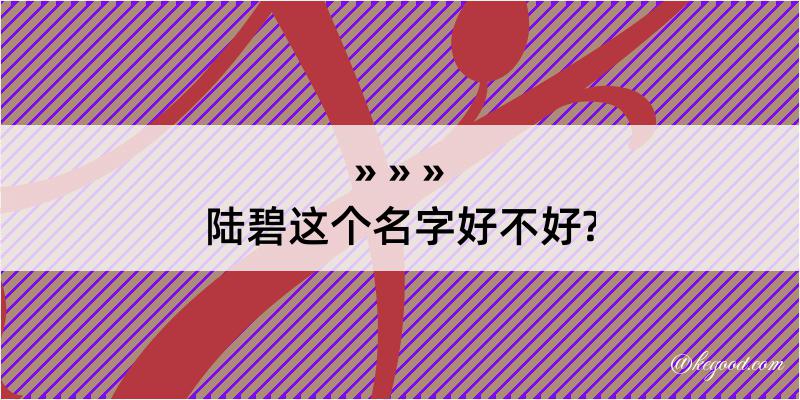 陆碧这个名字好不好?