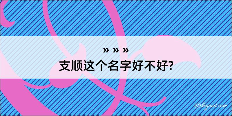 支顺这个名字好不好?